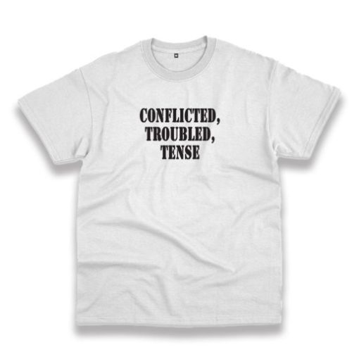 Conflicted Troubled Tense Recession Quote T Shirt