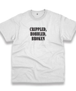 Crippled Hobbled Broken Recession Quote T Shirt 3 Crippled Hobbled Broken Recession Quote T Shirt 4