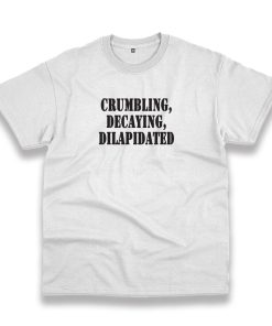 Crumbling Decaying Dilapidated Recession Quote T Shirt Crumbling Decaying Dilapidated Recession Quote T Shirt