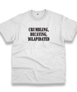 Crumbling Decaying Dilapidated Recession Quote T Shirt 3 Crumbling Decaying Dilapidated Recession Quote T Shirt 4