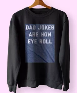 Dad Jokes Are How Eye Roll Funny Father Day Sweatshirt