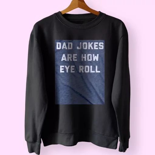 Dad Jokes Are How Eye Roll Funny Father Day Sweatshirt