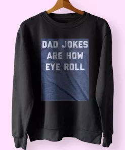 Dad Jokes Are How Eye Roll Funny Father Day Sweatshirt 3 Dad Jokes Are How Eye Roll Funny Father Day Sweatshirt 4