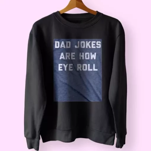 Dad Jokes Are How Eye Roll Funny Father Day Sweatshirt