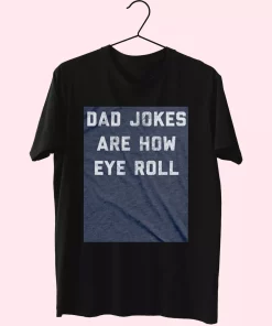 Dad Jokes Are How Eye Roll T Shirt For Dad