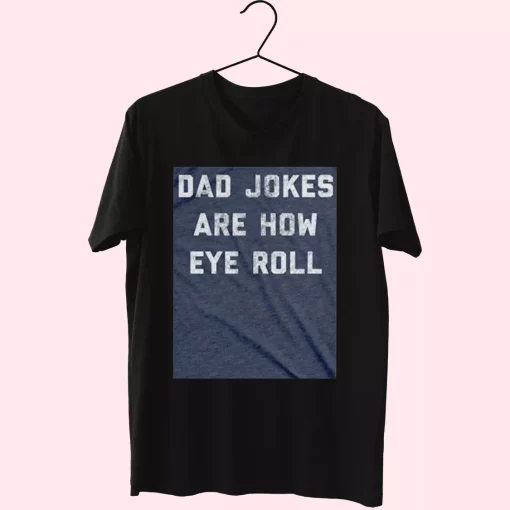 Dad Jokes Are How Eye Roll T Shirt For Dad