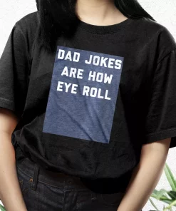 Dad Jokes Are How Eye Roll T Shirt For Dad