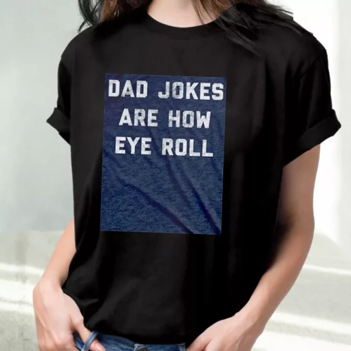 Dad Jokes Are How Eye Roll T Shirt For Dad
