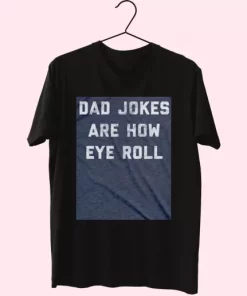 Dad Jokes Are How Eye Roll T Shirt For Dad 4