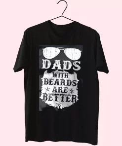 Dads With Beards Are Better T Shirt For Dad