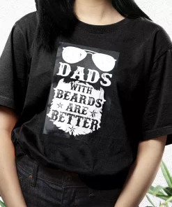 Dads With Beards Are Better T Shirt For Dad
