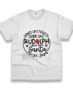 Dance Like Frosty Shine Like Rudolph Give Like Santa Funny Christmas T Shirt 3 Dance Like Frosty Shine Like Rudolph Give Like Santa Funny Christmas T Shirt 4