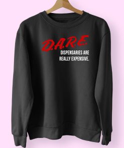 Dare Dispensaries Are Really Expensive Meaning Essential Sweatshirt 1