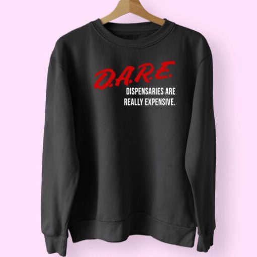 Dare Dispensaries Are Really Expensive Meaning Essential Sweatshirt