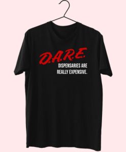 Dare Dispensaries Are Really Expensive Meaning Essential T Shirt