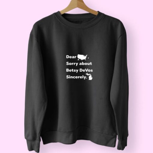 Dear America Sorry About Betsy Devos Sincerely Michigan Sweatshirt Design