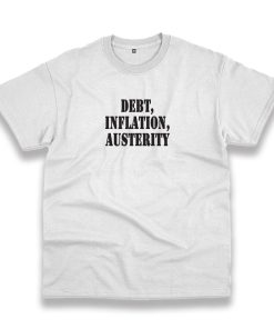 Debt Inflation Austerity Recession Quote T Shirt Debt Inflation Austerity Recession Quote T Shirt