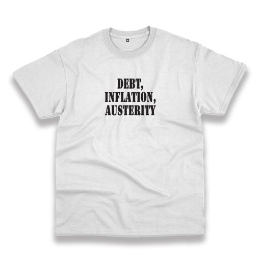 Debt Inflation Austerity Recession Quote T Shirt