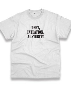 Debt Inflation Austerity Recession Quote T Shirt 3 Debt Inflation Austerity Recession Quote T Shirt 4