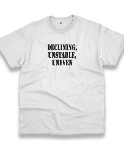 Declining Unstable Uneven Recession Quote T Shirt Declining Unstable Uneven Recession Quote T Shirt