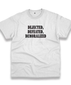 Dejected Defeated Demoralized Recession Quote T Shirt 5