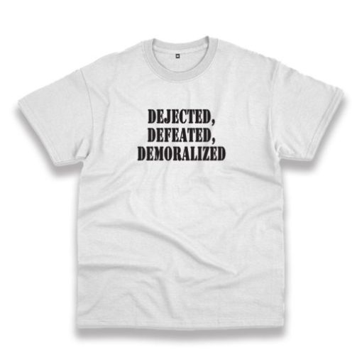 Dejected Defeated Demoralized Recession Quote T Shirt