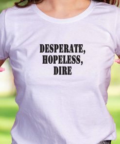 Desperate Hopeless Dire Recession Quote T Shirt