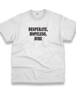 Desperate Hopeless Dire Recession Quote T Shirt 4