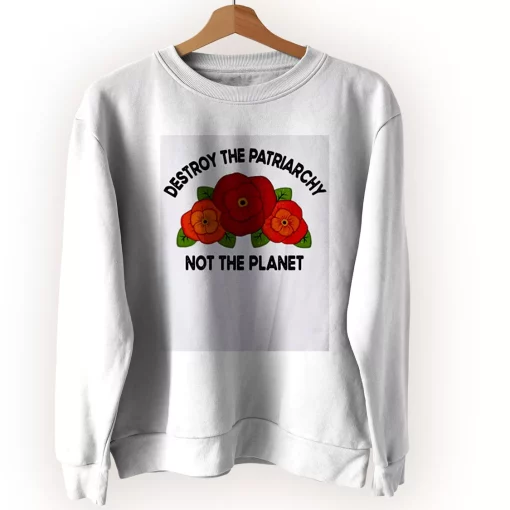 Destroy The Patriarchy Not The Planet Sweatshirt Earth Day Costume