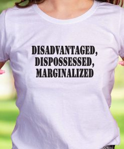 Disadvantaged Dispossessed Marginalized Recession Quote T Shirt