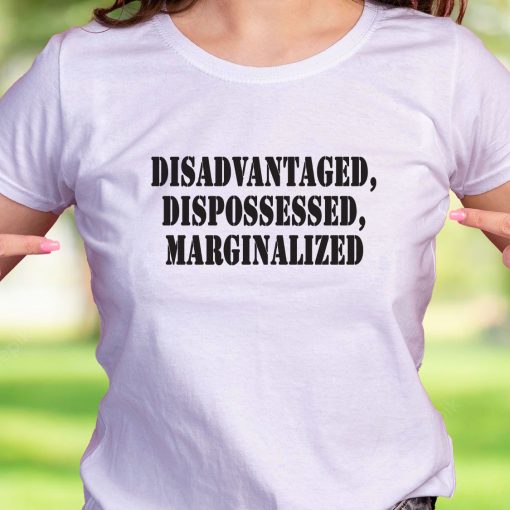 Disadvantaged Dispossessed Marginalized Recession Quote T Shirt