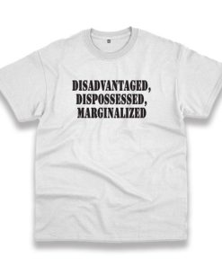 Disadvantaged Dispossessed Marginalized Recession Quote T Shirt 3 Disadvantaged Dispossessed Marginalized Recession Quote T Shirt 4