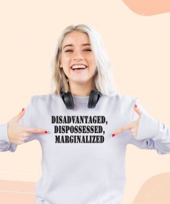 Disadvantaged Dispossessed Marginalized Streetwear Sweatshirt