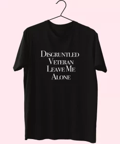 Disgruntled Veteran Leave Me Alone Vetrerans Day T Shirt