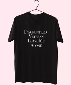 Disgruntled Veteran Leave Me Alone Vetrerans Day T Shirt 4