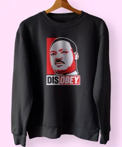 Disobey Martin Luther King Jr MLK Sweatshirt