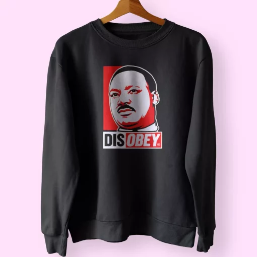 Disobey Martin Luther King Jr MLK Sweatshirt