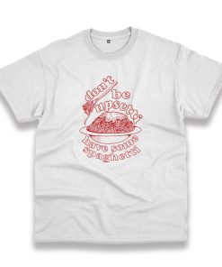 Don’T Be Upsetti Have Some Spaghetti Trendy Casual T Shirt Don’T Be Upsetti Have Some Spaghetti Trendy Casual T Shirt