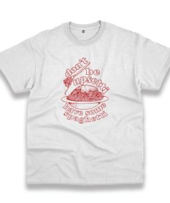 Don’T Be Upsetti Have Some Spaghetti Trendy Casual T Shirt