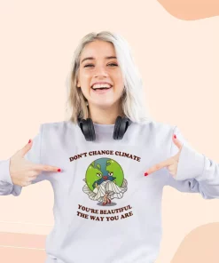 Don't Change Climate You're Beautiful The Way You Are Sweatshirt Earth Day Costume 2 Dont Change Climate Youre Beautiful The Way You Are Sweatshirt Earth Day Costume 3