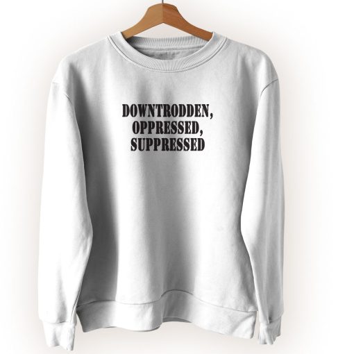 Downtrodden Oppressed Suppressed Streetwear Sweatshirt