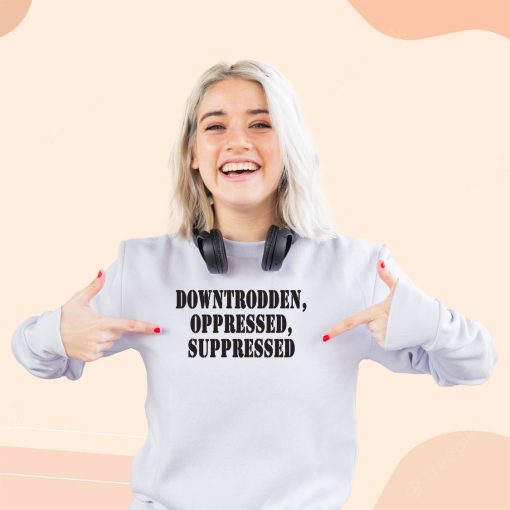 Downtrodden Oppressed Suppressed Streetwear Sweatshirt