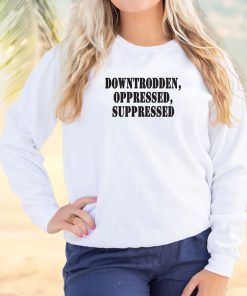 Downtrodden Oppressed Suppressed Streetwear Sweatshirt 2 Downtrodden Oppressed Suppressed Streetwear Sweatshirt 3