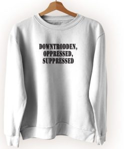 Downtrodden Oppressed Suppressed Streetwear Sweatshirt 3 Downtrodden Oppressed Suppressed Streetwear Sweatshirt 4