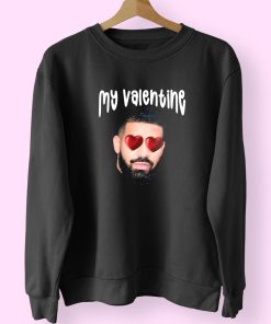 Drake My Boyfriend In Valentine Funny Sweatshirt