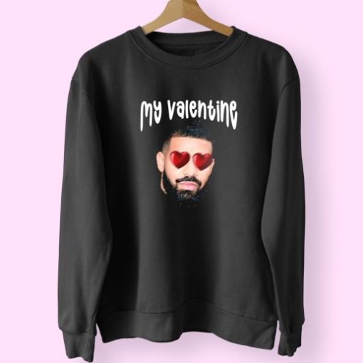 Drake My Boyfriend In Valentine Funny Sweatshirt