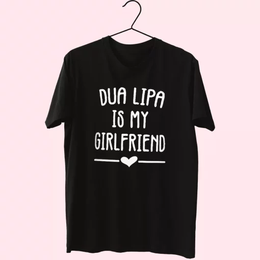 Dua Lipa Is My Girlfriend Cool T Shirt