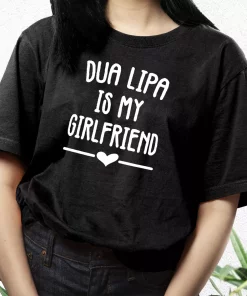 Dua Lipa Is My Girlfriend Cool T Shirt