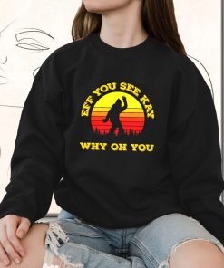 Eff You See Kay Why Oh You Bigfoot Funny Sarcasm Funny Sweatshirt