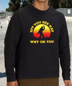 Eff You See Kay Why Oh You Bigfoot Funny Sarcasm Funny Sweatshirt 3